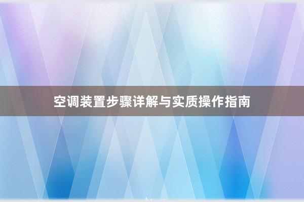 空调装置步骤详解与实质操作指南